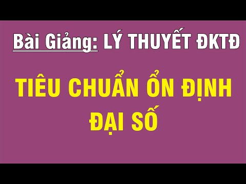 [LÝ THUYẾT ĐIỀU KHIỂN TỰ ĐỘNG - CHƯƠNG 2] BÀI 2.1: TIÊU CHUẨN ỔN ĐỊNH ĐẠI SỐ (TIÊU CHUẨN ROUTH)