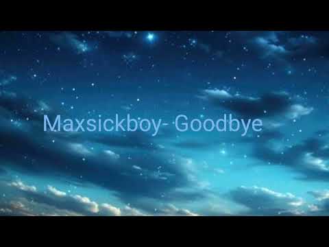 Maxsickboy- Goodbye
