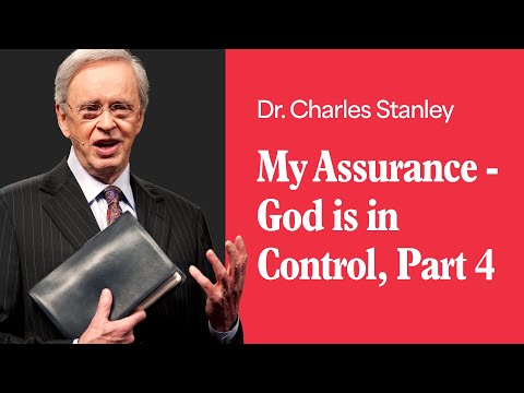 My Assurance - God is in Control - Part 4 – Dr. Charles Stanley