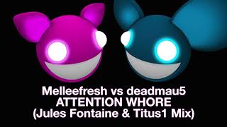 Melleefresh vs deadmau5 / Attention Whore (Julez Fontaine &amp; Titus1 Remix)