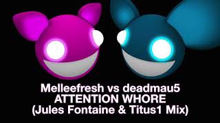 Melleefresh vs deadmau5 / Attention Whore (Julez Fontaine &amp; Titus1 Remix)