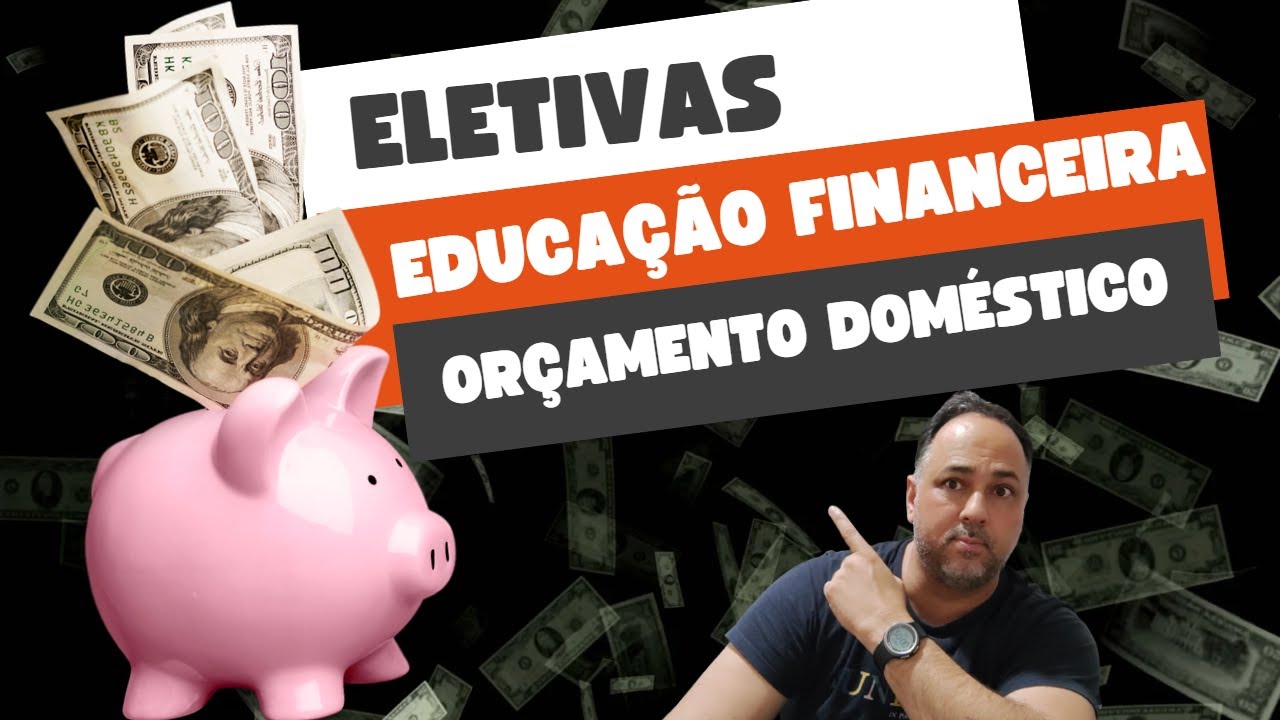 ELETIVAS: EDUCAÇÃO FINANCEIRA - AULA 01 - ORÇAMENTO DOMÉSTICO
