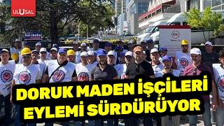 Doruk Maden işçileri haklarını almak için kararlılıkla eylemlerini sür