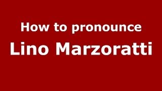 How to pronounce Lino Marzoratti