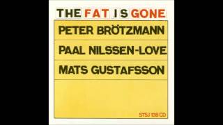 Peter Brötzmann / Mats Gustafsson / Paal Nilssen-Love: The Fat Is Gone