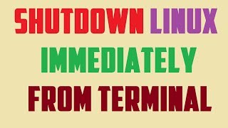 Shutdown Linux Immediately From Terminal