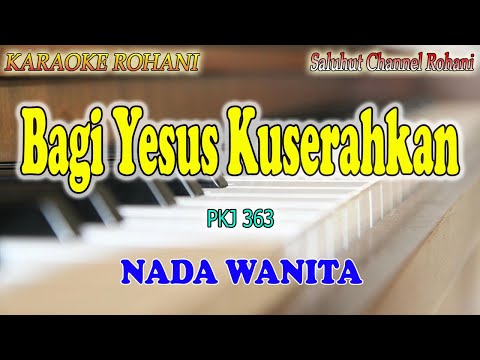 BAGI YESUS KUSERAHKAN ll KARAOKE ROHANI ll KJ 363 ll NADA WANITA C=DO