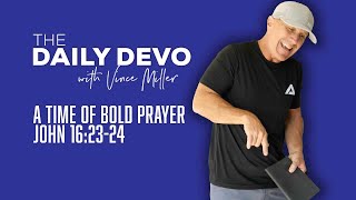 A Time Of Bold Prayer | John 16:23-24