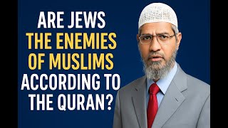 Are Jews the Enemies of Muslims According to the Quran? By Dr Zakir Naik | Islamic Perspective