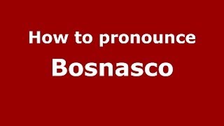 How to pronounce Bosnasco