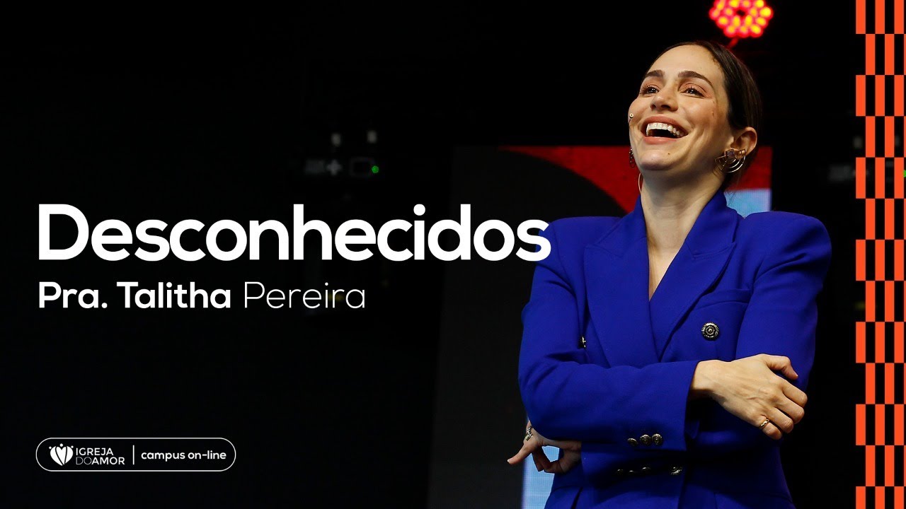 DESCONHECIDOS - PRA. TALITHA PEREIRA - IGREJA DO AMOR
