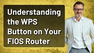 Understanding the WPS Button on Your FIOS Router