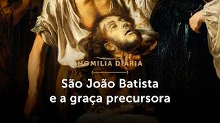 Homilia Diária | São João Batista e a graça precursora (Memória do Martírio de São João Batista)