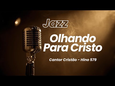 Jazz Gospel | Hino 579 do Cantor Cristão  | Olhando Para Cristo