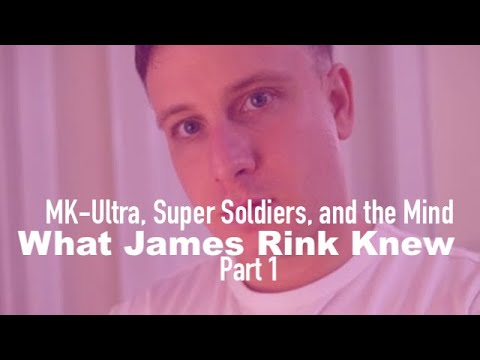 MK-Ultra, Super Soldiers, and the Mind: What James Rink Knew - Part 1