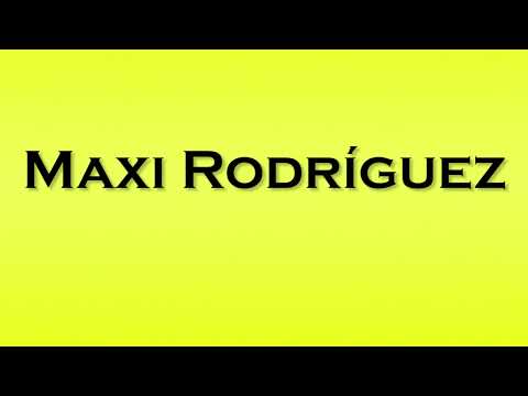 Pronunciation of Maxi Rodriguez