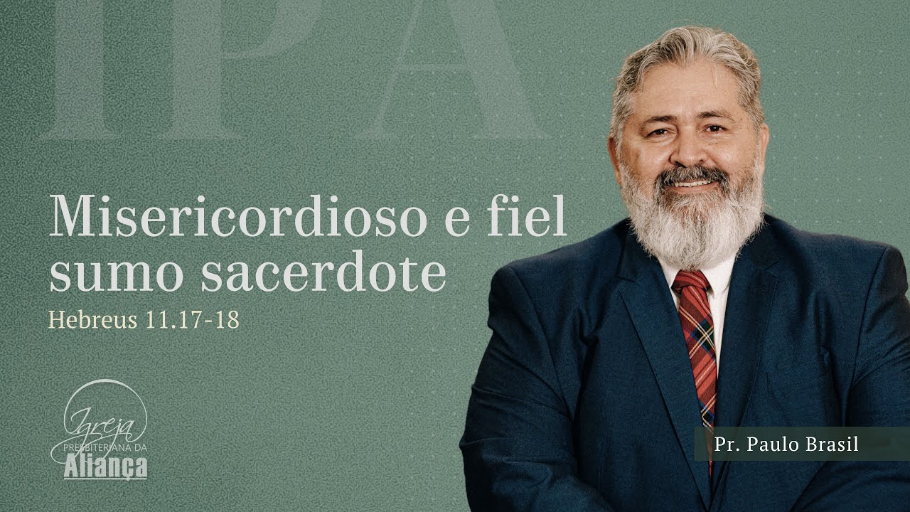 Misericordioso e fiel sumo sacerdote | Hebreus 2.17-18 | Pr. Paulo Brasil