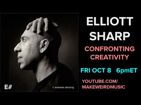Elliott Sharp: Confronting Creativity