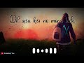 Dil Aisa Kisi Ne Mera Toda Whatsapp Status Old Sad Song Dil Aisa Kisi Ne Mera Song Status