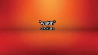 Waitin => Choklate