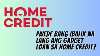Pwede bang "IBALIK NA LANG" ang "GADGET" na ni-Loan sa Home Credit?