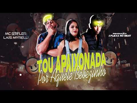 TOU APAIXONADA POR AQUELE BEBEZINHO , MC STIFLER FEAT LAÍS MYRELLI (PRODUÇÃO AFLEXA NO BEAT)