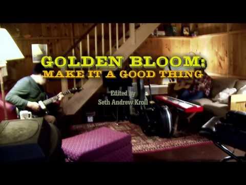 Golden Bloom - Make it a Good Thing (Documentary)