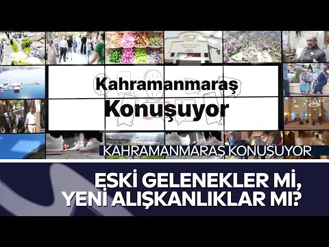 Kahramanmaraş  Konuşuyor  | Eski Gelenekler mi, Yeni Alışkanlıklar mı? | Halk Ne Diyor?