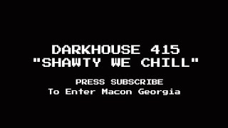 Darkhouse 415 -"SHAWTY WE CHILL"
