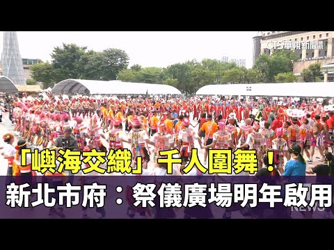 「嶼海交織」千人圍舞！　新北市府：祭儀廣場明年啟用
