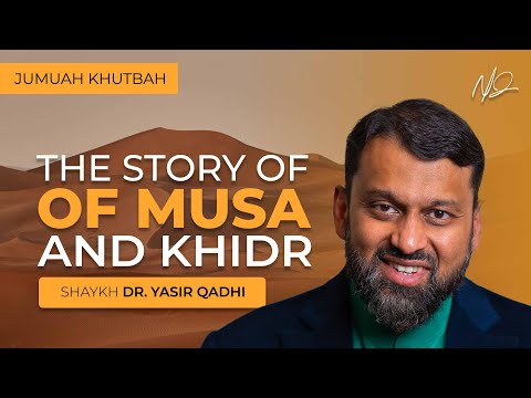 Learnings From The Story of Musa and Khidr - Shaykh Yasir Qadhi