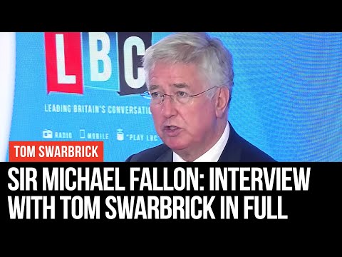 Michael Fallon With Tom Swarbrick - Interview In Full - LBC