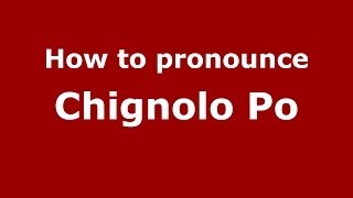 How to pronounce Chignolo Po