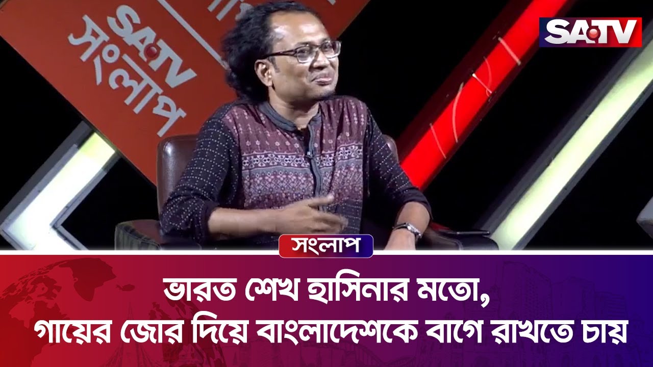 ভারত শেখ হাসিনার মতো, গায়ের জোর দিয়ে বাংলাদেশকে বাগে রাখতে চায় : ডা. জাহেদ উর রহমান |  SATV