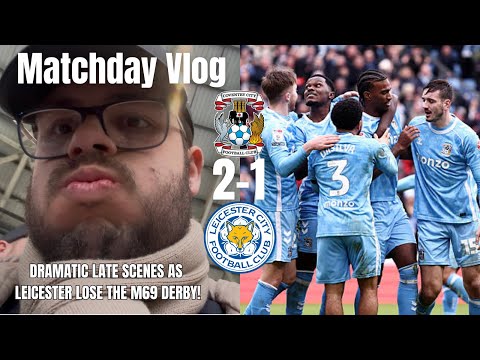 DRAMATIC LATE SCENES AS LEICESTER LOSE THE M69 DERBY!|Coventry City 2-1 Leicester City|Matchday Vlog