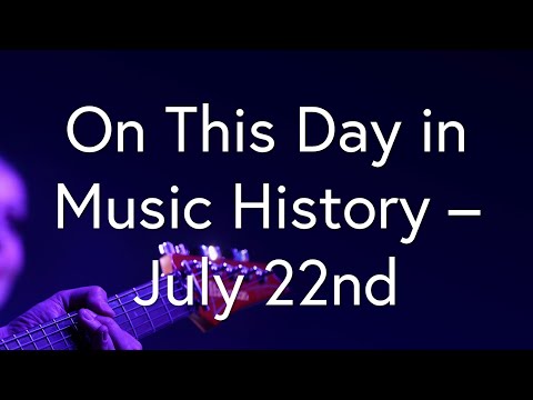 On This Day in Music History - July 22nd