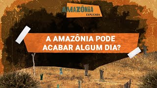 Amazônia Explicada - A Amazônia pode acabar algum dia? #4