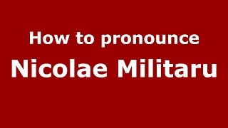 How to pronounce Nicolae Militaru
