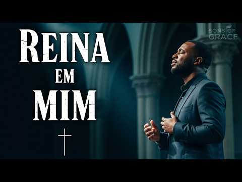Reina em Mim | Um Louvor Para Quem Busca a Voz de Deus | Sons of Grace