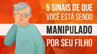 5 SINAIS DE QUE VOCÊ ESTÁ SENDO MANIPULADO POR SEU FILHO
