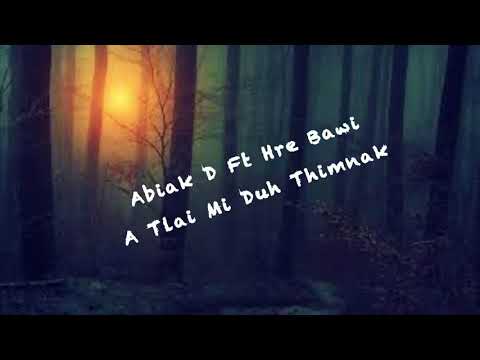 Abiak D Ft Hre Bawi-A Tlai Mi Duh Thimnak Lyris video hla thar 2018