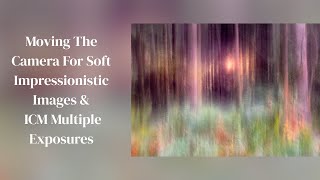 How To Move The Camera For a Soft Impressionistic Multiple Exposure and How I Blend It