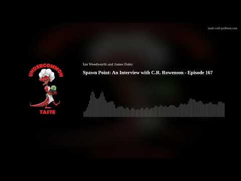 Spawn Point: An Interview with C.R. Rowenson - Episode 167
