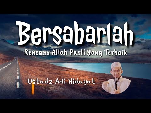 CERAMAH SINGKAT USTAD ADI HIDAYAT PALING MENYENTUH HATI BERSABARLAH RENCANA ALLAH PASTI YANG TERBAIK