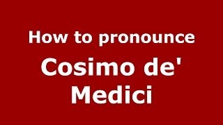 How to pronounce Cosimo De' Medici