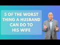5 Of The Worst Thing A Husband Can Do To His Wife | Paul Friedman