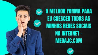 A melhor forma para eu crescer todas as minhas redes sociais na internet