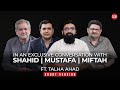 In conversation with Miftah Ismail, Shahid Khaqan & Mustafa Khokhar | Talha Ahad Podcast