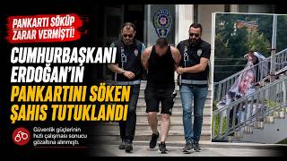  Cumhurbaşkanı Erdoğan’ın Pankartını Söküp Zarar Veren Şahıs Tutuklandı