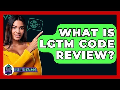 What Is LGTM Code Review? - Next LVL Programming